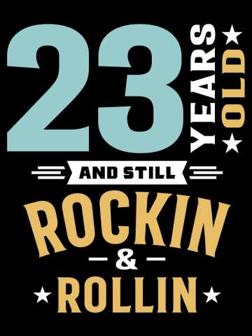 23 Years Old Still Rockin and Rollin - 23rd Birthday