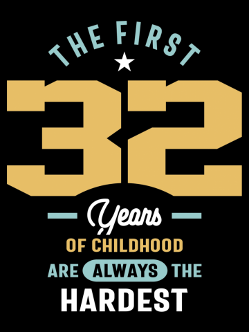32nd Birthday The First 32 Years Are The Hardest