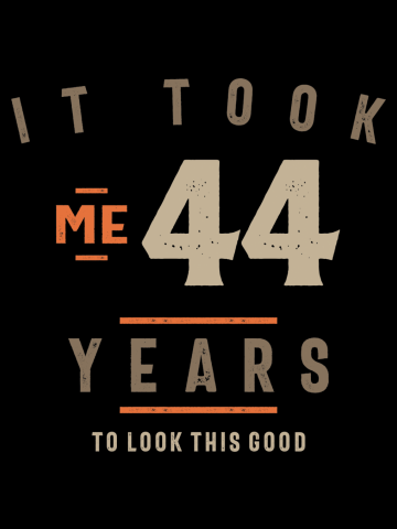 44th Birthday It Took Me 44 Years Old