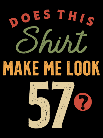 57th Birthday - Make Me Look 57 Years Old