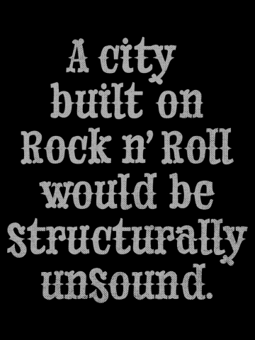 A city built on rock n' roll would be structurally unsound