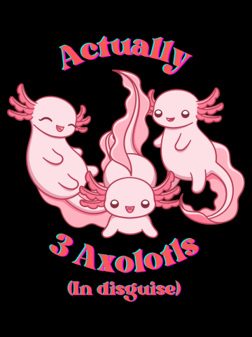 Actually 3 Axolotls In Disguise