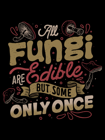 All Fungi Are Edible But Some Only Once