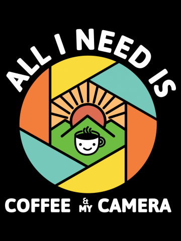 All I Need Is Coffee And My Camera