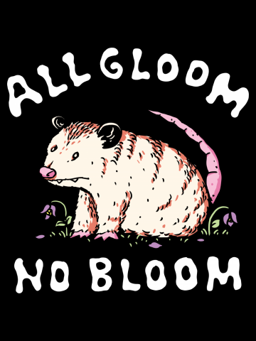 All gloom no bloom opossum
