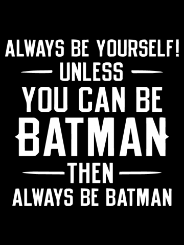 Always be you, unless you can't be Batman