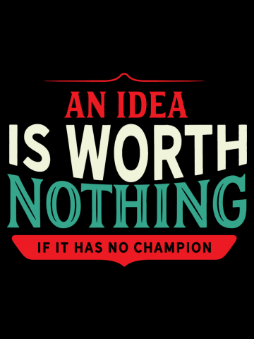 An idea is worth nothing if it has no champion