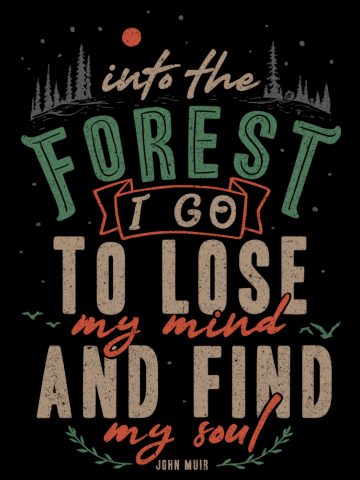 And into the forest I go, to lose my mind and find my soul.