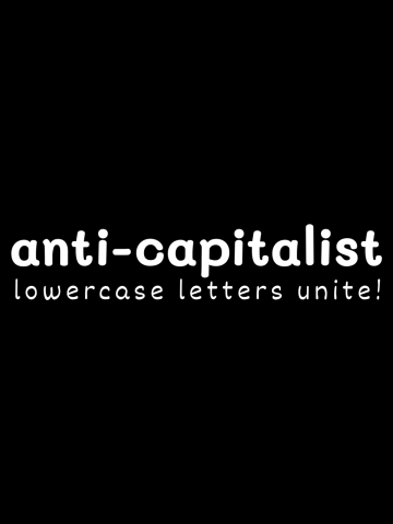 Anti-capitalist (lowercase letters unite!)
