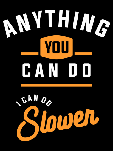 Anything You Can Do I Can Do Slower Funny Sarcastic