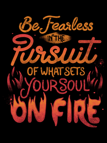 Be Fearless In The Pursuit Of What Sets Your Soul On Fire