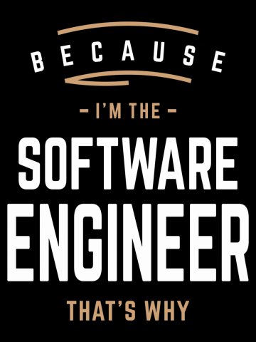 Because I'm the Software Engineer, That's Why
