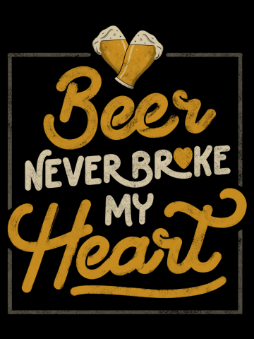 Beer Never Broke My Heart - Funny Valentines Quote Gift