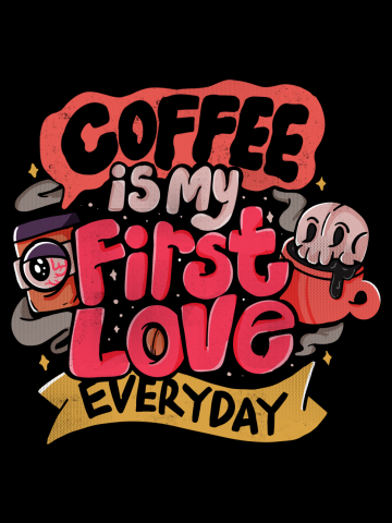 COFFEE IS MY FIRST LOVE EVERYDAY - VALENTINE GIFTS