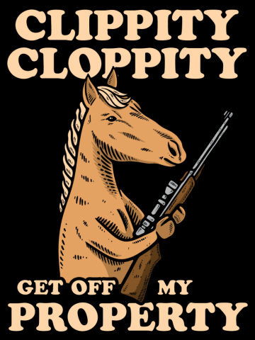 Clippity Cloppity Get Off My Property