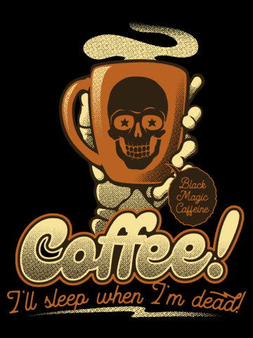 Coffee I'll Sleep When I'm Dead