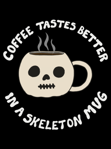 Coffee Tastes Better In A Skeleton Mug