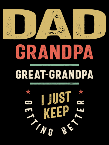 Dad Grandpa Great-Grandpa - Just Keep Getting Better