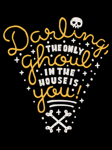 Darling, the only ghoul in the house is you!