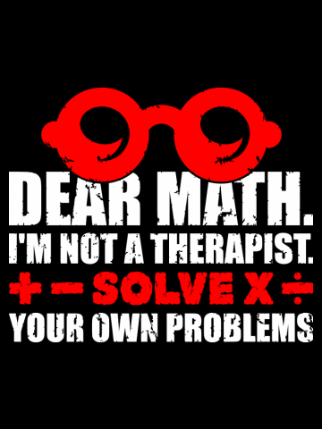 Dear math. I’m not a therapist. Solve your own problems.