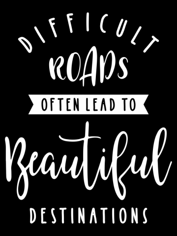 Difficult Roads Often Lead To Beautiful Destinations