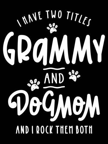Dog lovers, I Have Two Titles Grammy And Dog Mom