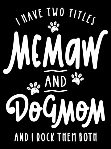 Dog lovers, I Have Two Titles Memaw And Dog Mom