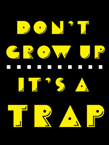 Don't Grow up It's a Trap