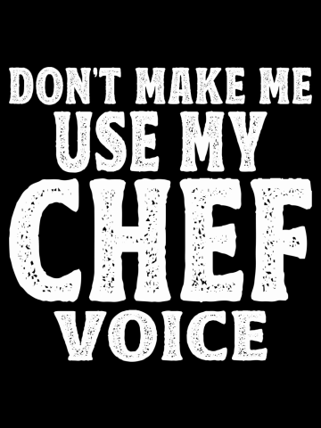 Don't Make Me Use My Chef Voice