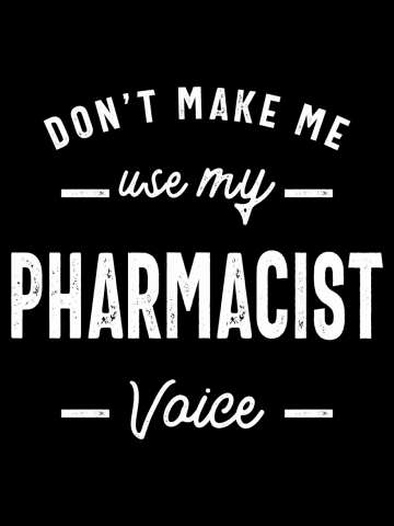 Don't Make Me Use My Pharmacist Voice