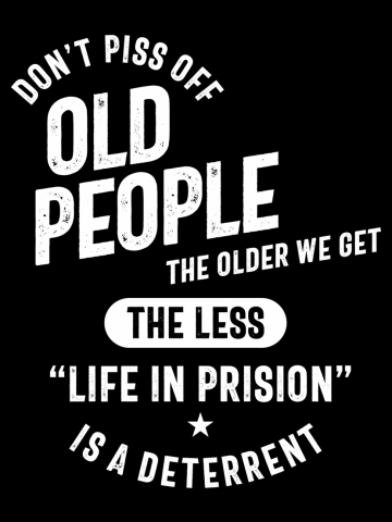 Don't Piss Off Old People The Older We Get - Funny Sayings