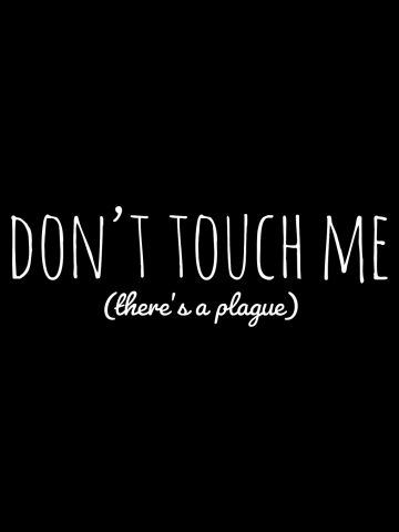Don't Touch Me (There's a Plague)
