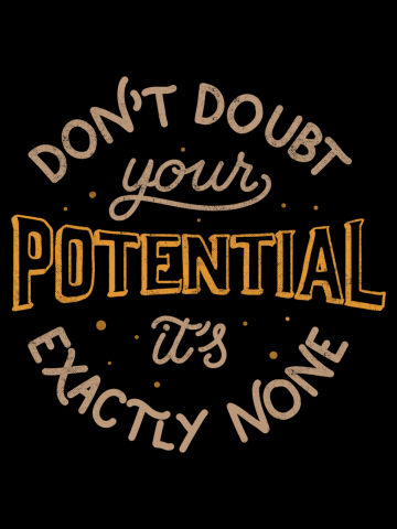 Don't doubt your potential It’s exactly none