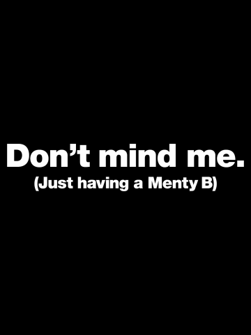 Don't mind me. Just having a Menty B.