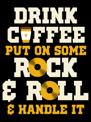 Drink Coffee, Put Some Rock & Roll and Handle It