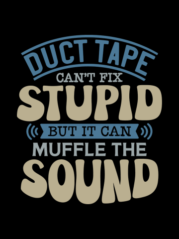 Duct Tape Can't Fix Stupid, But It Can Muffle The Sound