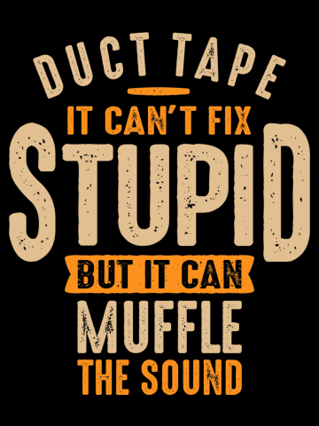 Duct Tape It Can't Fix Stupid, But It Can Muffle The Sound