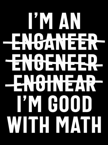 Engineer. I'm Good With Math
