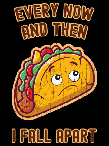 Every Now and Then I Fall Apart for Taco Lovers