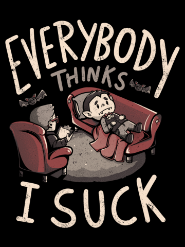 Everybody Thinks I Suck - Funny Spooky Vampire Halloween Gift
