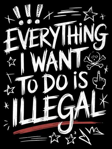 Everything I Want to Do Is Illegal" Bold Sketch Design