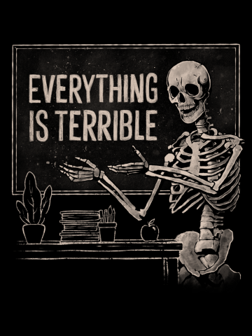 Everything is Terrible - Dark Funny Sarcasm Skeleton Skull Gift