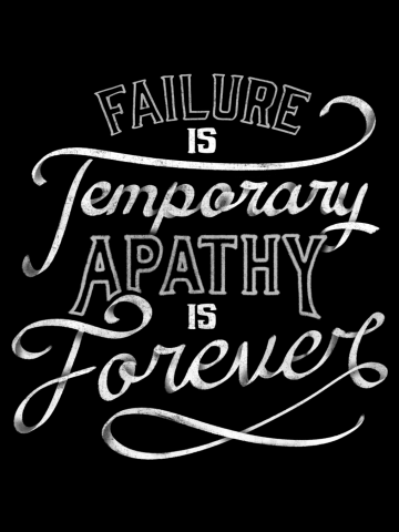 Failure is Temporary Apathy is Forever