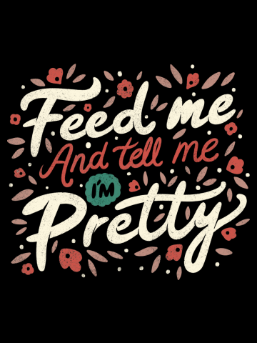 Feed Me And Tell Me I'm Pretty Quote