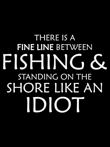 Fine Line Between Fishing And Idiots