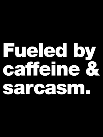 Fueled by caffeine and sarcasm.