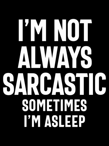 Funny I'm Not Always Sarcastic Sometimes I'm Asleep