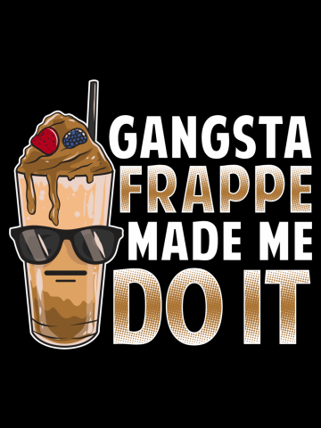 Gangsta Frappe Made Me Do It