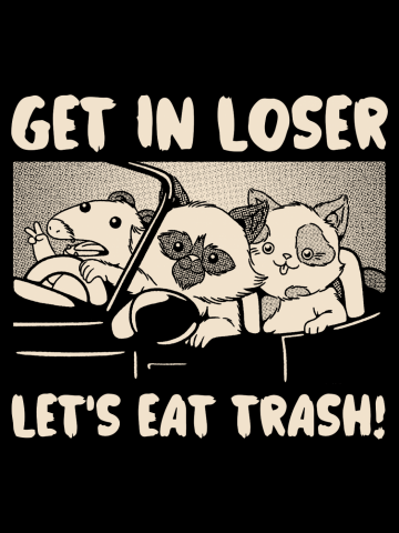 Get In Loser We're Going Eat Trash