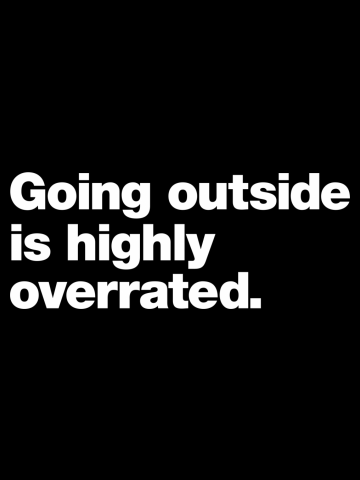 Going Outside is Highly Overrated.